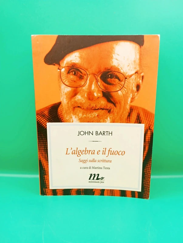 John Barth - L'algebra e il fuoco - Saggi sulla scrittura